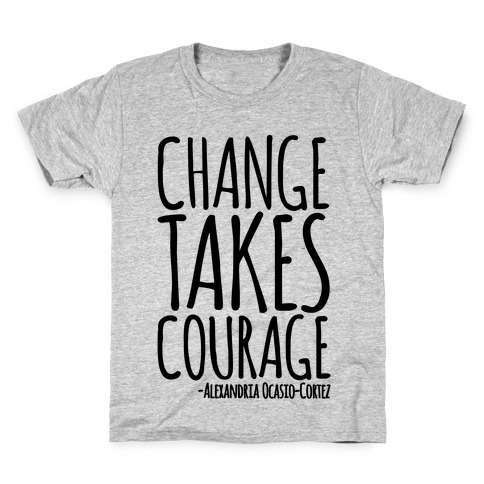 Change Takes Courage Alexandria Ocasio-Cortez Quote Kids T-Shirt