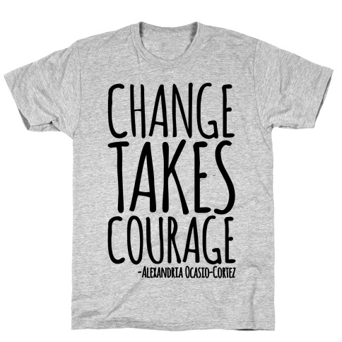 Change Takes Courage Alexandria Ocasio-Cortez Quote T-Shirt