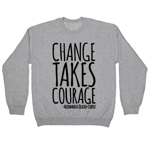 Change Takes Courage Alexandria Ocasio-Cortez Quote Pullover