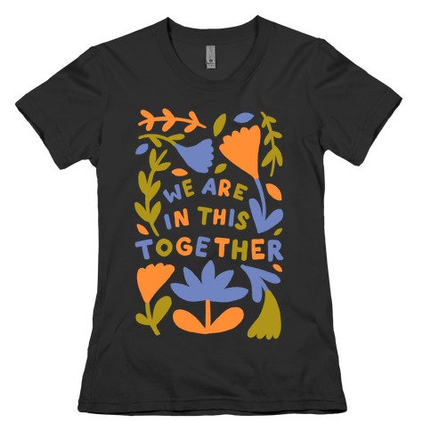 We Are In This Together Plants and Flowers Womens T-Shirt