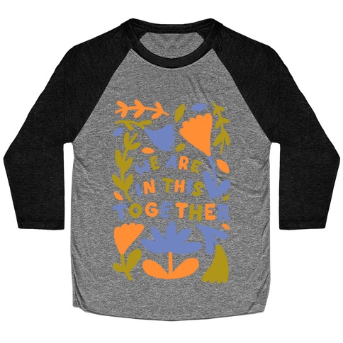 We Are In This Together Plants and Flowers Baseball Tee