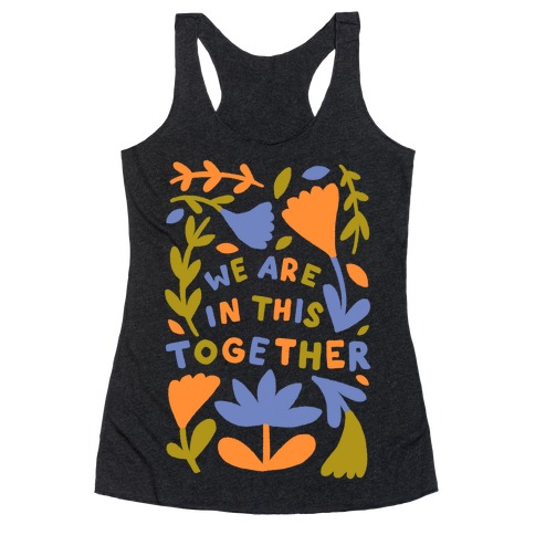 We Are In This Together Plants and Flowers Racerback Tank Top
