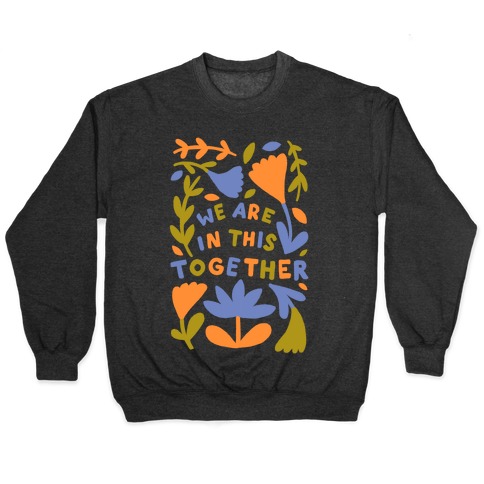 We Are In This Together Plants and Flowers Pullover