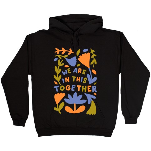 We Are In This Together Plants and Flowers Hooded Sweatshirt