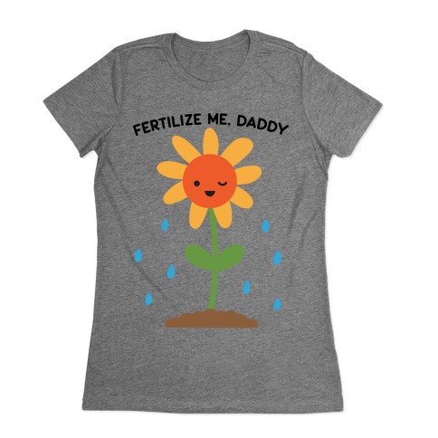 Fertilize Me, Daddy Womens T-Shirt