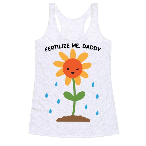 Fertilize Me, Daddy Racerback Tank Top