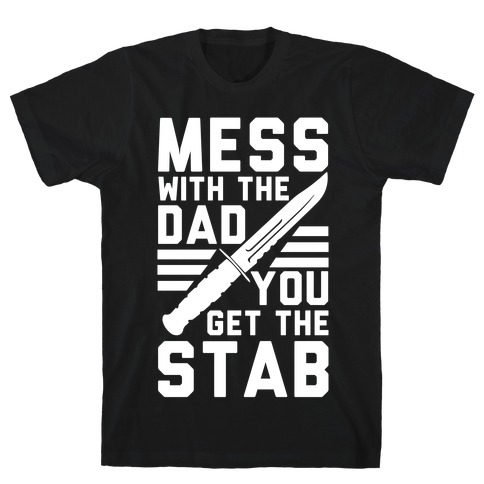 Mess with the Dad You Get the Stab T-Shirt