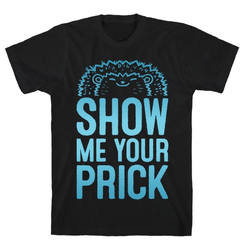 Show Me Your Prick T-Shirt