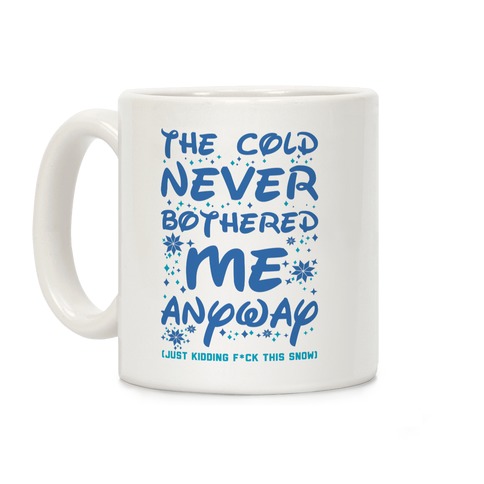 The Cold Never Bothered Me Anyway Just Kidding F*ck This Snow Coffee Mug