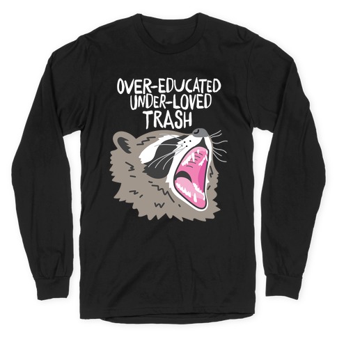 Over-educated Under-loved Trash Raccoon Long Sleeve T-Shirt