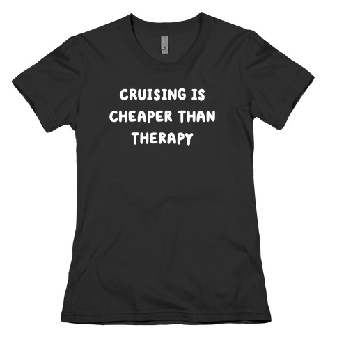 Cruising Is Cheaper Than Therapy Womens T-Shirt