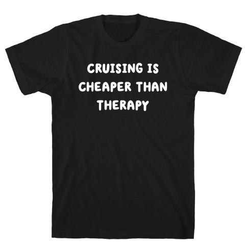 Cruising Is Cheaper Than Therapy T-Shirt