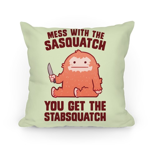 Mess With The Sasquatch, You Get The Stabsquatch Pillow