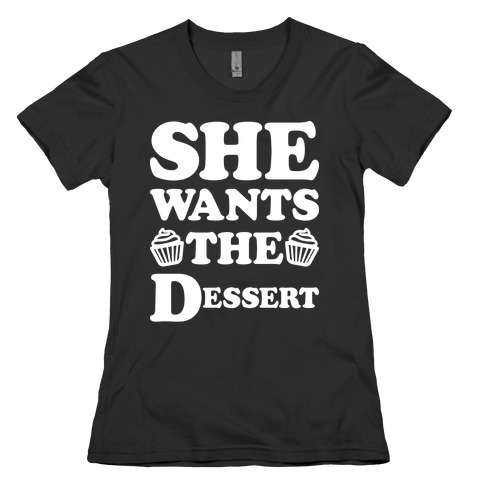 She Wants The Dessert Womens T-Shirt
