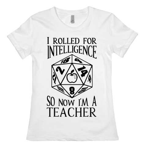 I Rolled For Intelligence So Now I'm A Teacher Womens T-Shirt
