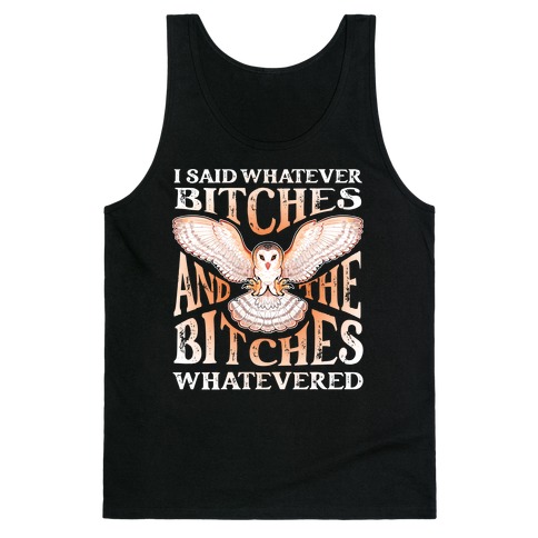 I Said Whatever Bitches, And The Bitches Whatevered Tank Top
