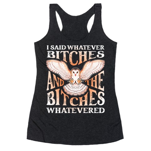 I Said Whatever Bitches, And The Bitches Whatevered Racerback Tank Top