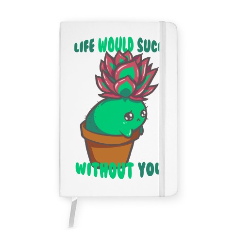 Life Would Succ Without You Notebook