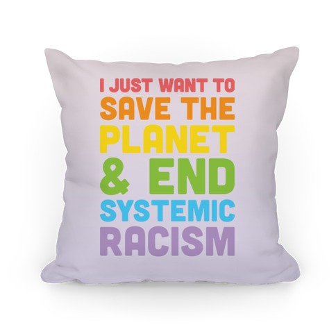 I Just Want To Save The Planet & End Systemic Racism Pillow