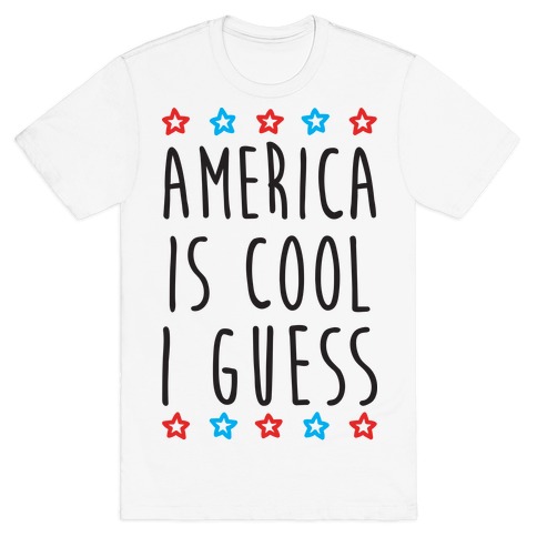 America Is Cool I Guess T-Shirt