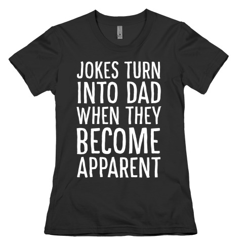 Jokes Turn Into Dad When They Become Apparent Womens T-Shirt