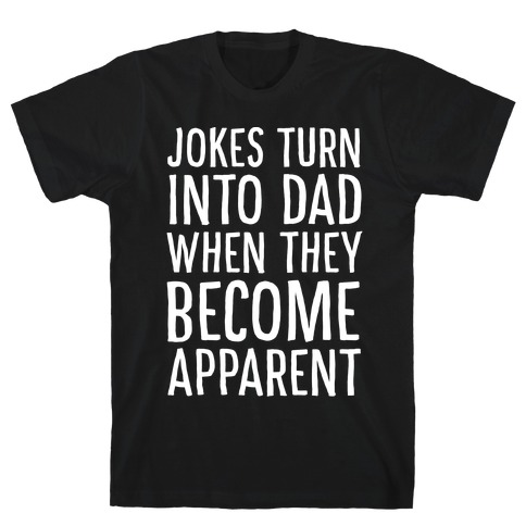 Jokes Turn Into Dad When They Become Apparent T-Shirt
