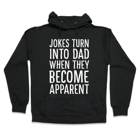 Jokes Turn Into Dad When They Become Apparent Hooded Sweatshirt