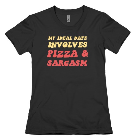 My Ideal Date Involves Pizza And A Sarcastic Sense Of Humor Womens T-Shirt