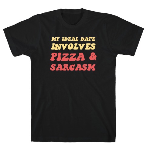 My Ideal Date Involves Pizza And A Sarcastic Sense Of Humor T-Shirt