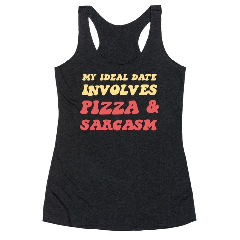 My Ideal Date Involves Pizza And A Sarcastic Sense Of Humor Racerback Tank Top