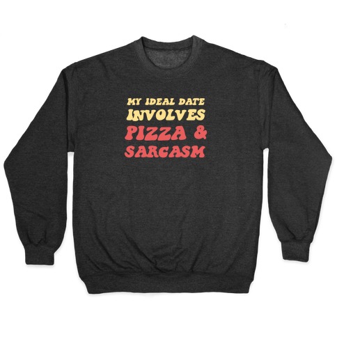 My Ideal Date Involves Pizza And A Sarcastic Sense Of Humor Pullover