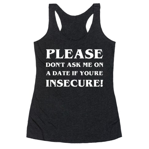Please Don't Ask Me On A Date If You're Insecure! Racerback Tank Top