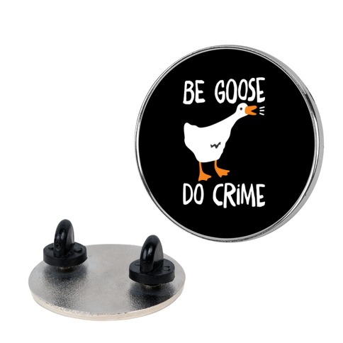 Be Goose Do Crime Pin