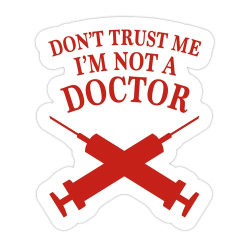 Don't Trust Me I'm Not A Doctor Die Cut Sticker