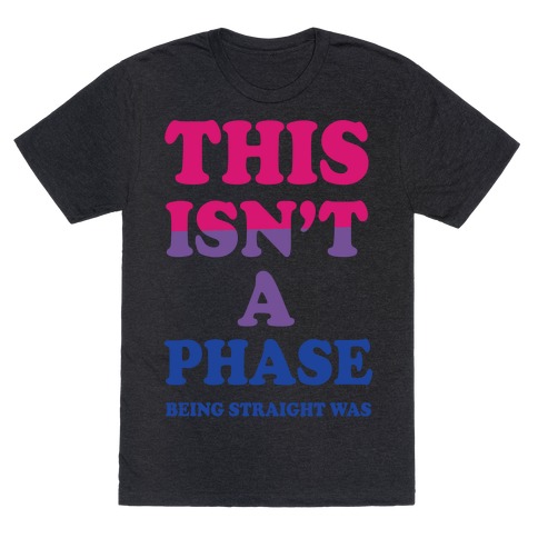 Being Straight Was The Phase T Shirt