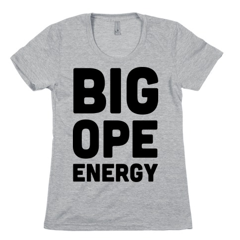 Big Ope Energy Womens T-Shirt