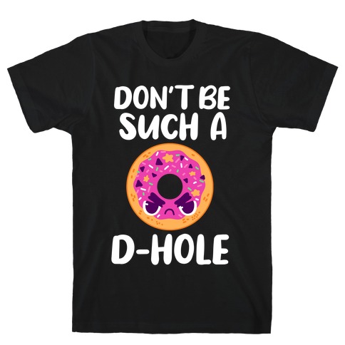 Don't Be Such A D-hole T-Shirt