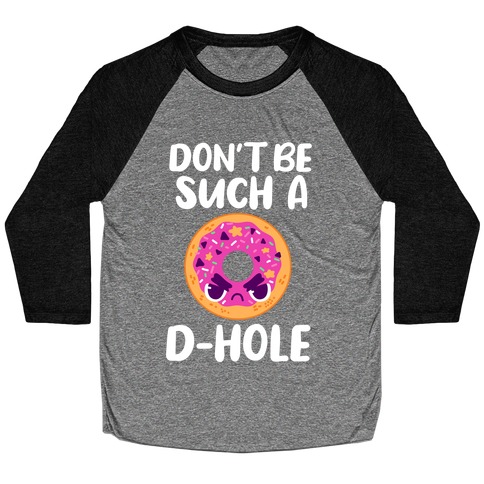 Don't Be Such A D-hole Baseball Tee