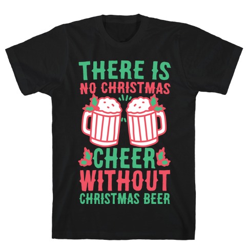 There is No Christmas Cheer Without Christmas Beer T-Shirt