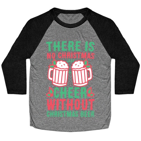 There is No Christmas Cheer Without Christmas Beer Baseball Tee