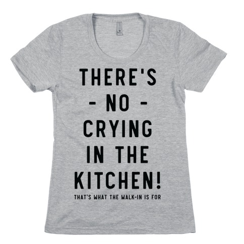 There's No Crying in the Kitchen Womens T-Shirt
