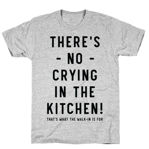 There's No Crying in the Kitchen T-Shirt