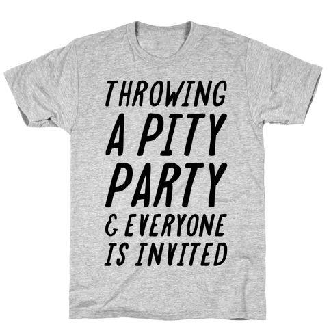 Throwing A Pity Party And Everyone Is Invited T-Shirt