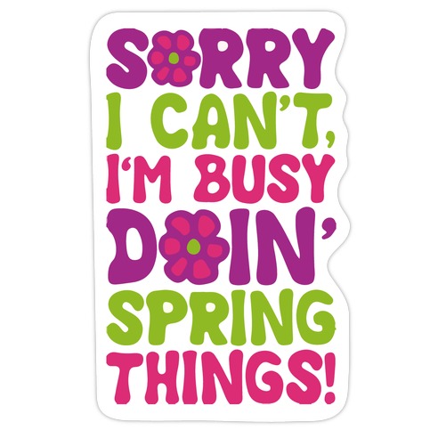 Sorry I Can't I'm Busy Doin' Spring Things Die Cut Sticker