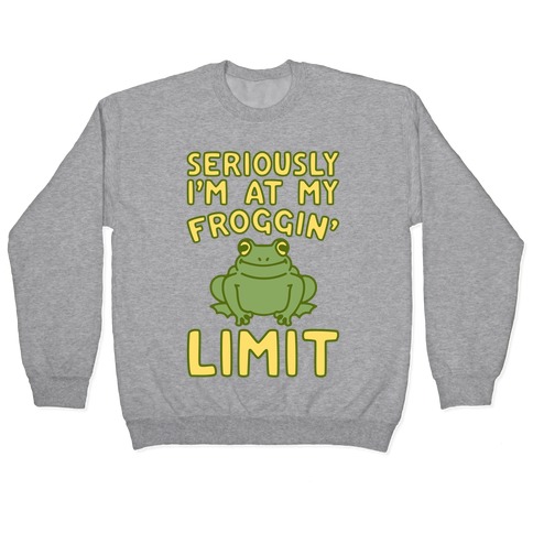 Seriously I'm At My Froggin' Limit Pullover