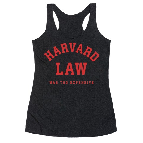 Harvard Law Was Too Expensive Racerback Tank Top
