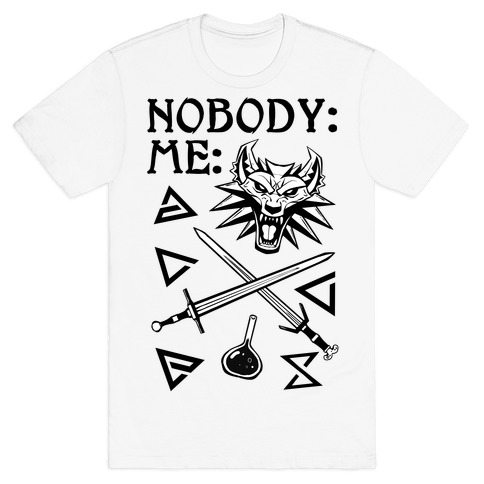 Nobody: Me: Witcher Stuff T-Shirt