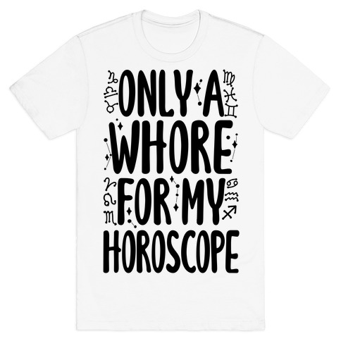 Only A Whore for My Horoscope T-Shirt
