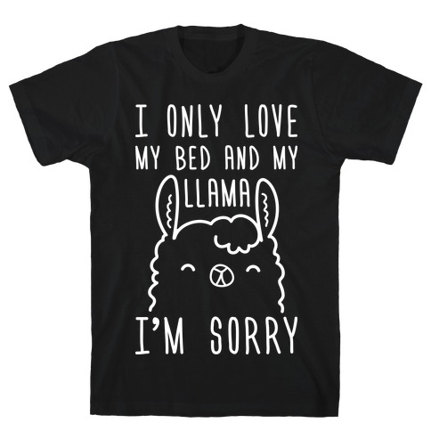 I Only Love My Bed And My Llama, I'm Sorry T-Shirt