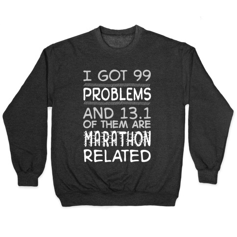 I Got 99 Problems And 13.1 Are Marathon Related Pullover